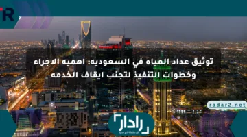 توثيق عداد المياه في السعودية: أهمية الإجراء وخطوات التنفيذ لتجنب إيقاف الخدمة